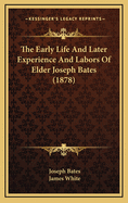 The Early Life and Later Experience and Labors of Elder Joseph Bates (1878)