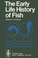 The Early Life History of Fish: The Proceedings of an International Symposium Held at the Dunstaffnage Marine Research Laboratory of the Scottish Marine Biological Association at Oban, Scotland, from May 17-23, 1973