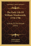 The Early Life of William Wordsworth, 1770-1798: A Study of the Prelude (1921)