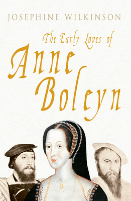 The Early Loves of Anne Boleyn - Wilkinson, Josephine