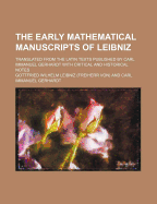 The Early Mathematical Manuscripts of Leibniz; Translated from the Latin Texts Published by Carl Immanuel Gerhardt with Critical and Historical Notes