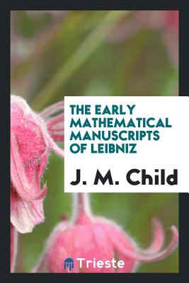 The Early Mathematical Manuscripts of Leibniz - Child, J M