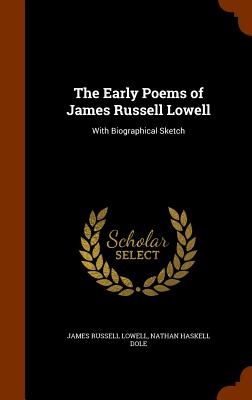 The Early Poems of James Russell Lowell: With Biographical Sketch - Lowell, James Russell, and Dole, Nathan Haskell