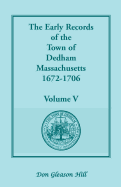 The Early Records of the Town of Dedham, Massachusetts, 1672-1706: Volume V, a Complete Transcript of the Town Meeting and Selectmen's Records Contain