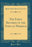 The Early Records of the Town of Warwick (Classic Reprint)