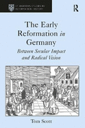 The Early Reformation in Germany: Between Secular Impact and Radical Vision