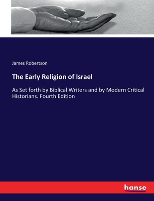 The Early Religion of Israel: As Set forth by Biblical Writers and by Modern Critical Historians. Fourth Edition - Robertson, James