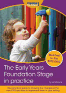 The Early Years Foundation Stage in Practice: Your Practical Guide to Knowing the Changes in the New EYFS and How to Implement Them in Your Setting