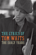 The Early Years: The Lyrics of Tom Waits (1971-1982)