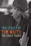 The Early Years: The Lyrics of Tom Waits (1971-1982) - Waits, Tom