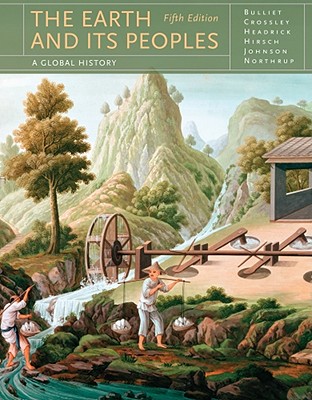 The Earth and Its Peoples: A Global History - Bulliet, Richard, and Crossley, Pamela Kyle, and Headrick, Daniel