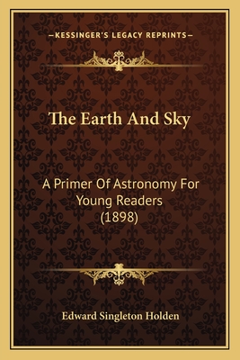 The Earth and Sky: A Primer of Astronomy for Young Readers (1898) - Holden, Edward Singleton