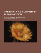 The Earth as Modified by Human Action; A Last Revision of Man and Nature