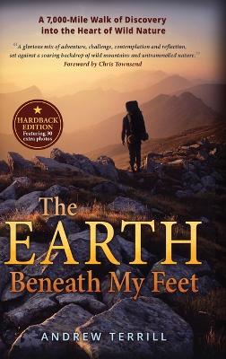 The Earth Beneath My Feet: A 7,000-mile Walk of Discovery into the Heart of Wild Nature - Terrill, Andrew