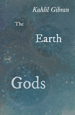 The Earth Gods - Gibran, Kahlil