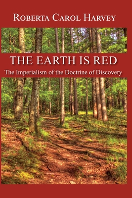 The Earth Is Red: The Imperialism of the Doctrine of Discovery - Harvey, Roberta Carol