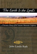 The Earth Is the Lord's: A Narrative History of the Lancaster Mennonite Conference