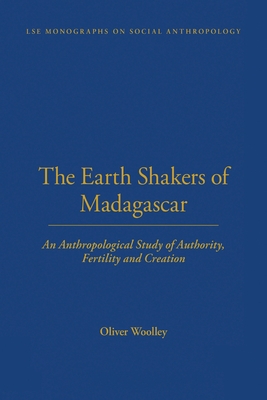 The Earth Shakers of Madagascar: An Anthropological Study of Authority, Fertility and Creation - Woolley, Oliver