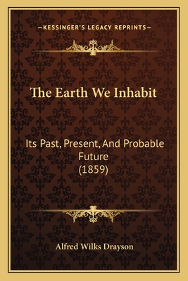 The Earth We Inhabit: Its Past, Present, and Probable Future (1859) - Drayson, Alfred Wilks