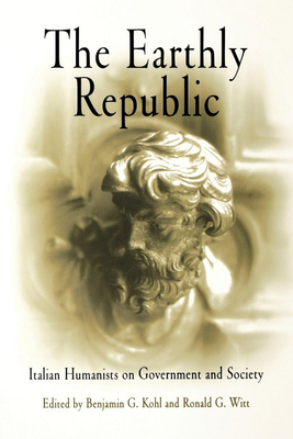 The Earthly Republic: Italian Humanists on Government and Society - Kohl, Benjamin G, Dr. (Editor), and Witt, Ronald G (Editor)