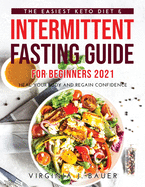 The Easiest Keto Diet & Intermittent Fasting Guide for Beginners 2021: Heal Your Body and Regain Confidence