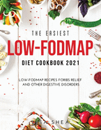 The Easiest Low-FODMAP Diet Cookbook 2021: Low-FODMAP Recipes forIBS Relief and Other Digestive Disorders