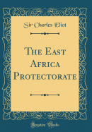 The East Africa Protectorate (Classic Reprint)