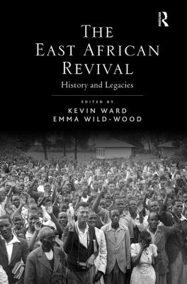 The East African Revival: History and Legacies - Ward, Kevin, and Wild-Wood, Emma (Editor)