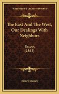 The East and the West, Our Dealings with Neighbors: Essays (1865)