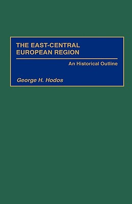 The East-Central European Region: An Historical Outline - Hodos, George H