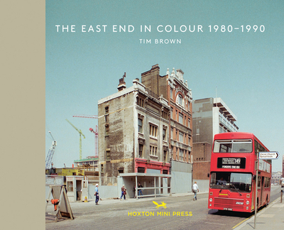 The East End in Colour 1980-1990 - Brown, Tim