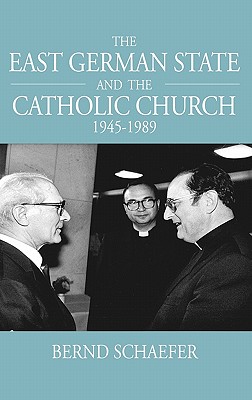 The East German State and the Catholic Church, 1945-1989 - Schaefer, Bernd