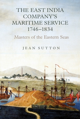 The East India Company's Maritime Service, 1746-1834: Masters of the Eastern Seas - Sutton, Jean