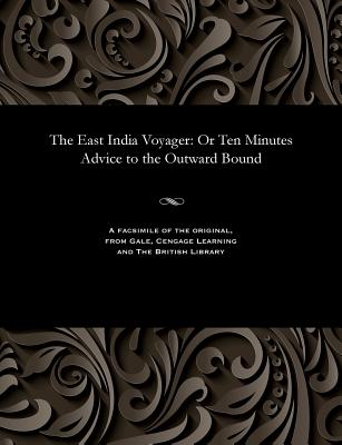 The East India Voyager: Or Ten Minutes Advice to the Outward Bound - Roberts, Emma
