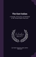 The East Indian: A Comedy. in Five Acts. As Performed at the Theatre-Royal, Drury-Lane