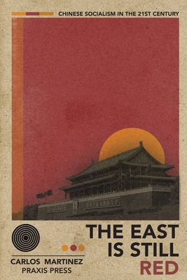 The East is Still Red - Chinese Socialism in the 21st Century - Martinez, Carlos, and Haiphong, Danny (Contributions by)