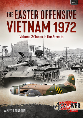 The Easter Offensive - Vietnam 1972 Volume 2: Volume 2: Tanks in the Streets - Grandolini, Albert