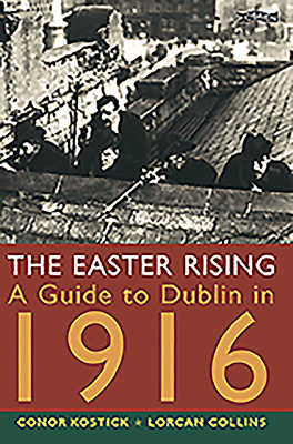 The Easter Rising: A Guide to Dublin in 1916 - Kostick, Conor, and Collins, Lorcan