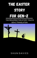 The Easter Story for Gen-Z: The Resurrection Story Told in Gen - Z Translation