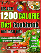 The Easy 1200 Calorie Diet and Meal Plan: Delicious and healthy Recipes for Effortless Weight Loss