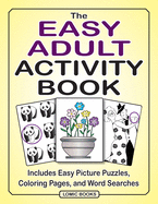 The Easy Adult Activity Book: Includes Easy Picture Puzzles, Coloring Pages and Word Searches