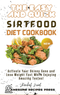 The Easy and Quick Sirtfood Diet Cookbook: Activate Your Skinny Gene and Lose Weight Fast While Enjoying Amazing Tastes!