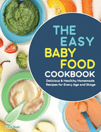 The Easy Baby Food Cookbook: Delicious & Healthy Homemade Recipes for Every Age and Stage