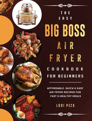 The Easy Big Boss Air Fryer Cookbook For Beginners: Affordable, Quick & Easy Air Fryer Recipes For Fast & Healthy Meals - Peck, Lori