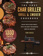 The Easy Char Griller Grill & Smoker Cookbook: 1000-Day Easy and Delicious Recipes to Enjoy with Your Family, with the Best Techniques Used by masters