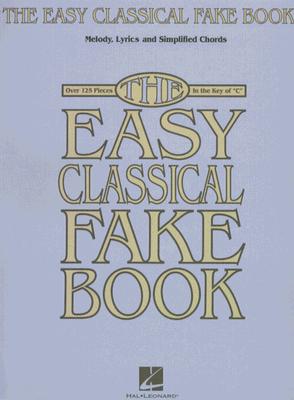 The Easy Classical Fake Book: Melody, Lyrics & Simplified Chords in the Key of C - Hal Leonard Corp (Creator)