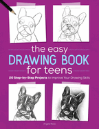 The Easy Drawing Book for Teens: 20 Step-By-Step Projects to Improve Your Drawing Skills