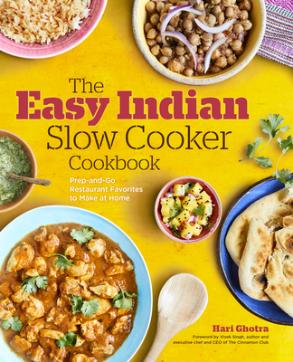 The Easy Indian Slow Cooker Cookbook: Prep-And-Go Restaurant Favorites to Make at Home - Ghotra, Hari, and Singh, Vivek (Foreword by)