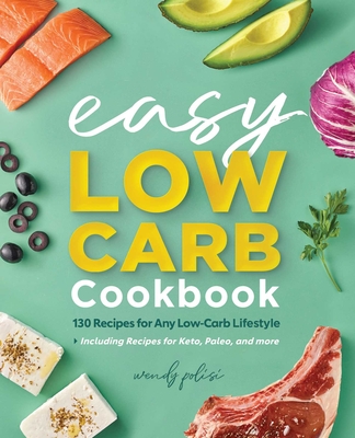 The Easy Low-Carb Cookbook: 130 Recipes for Any Low-Carb Lifestyle - Polisi, Wendy