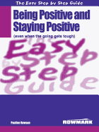 The Easy Step by Step Guide to Being Positive and Staying Positive (Even When the Going Gets Tough)